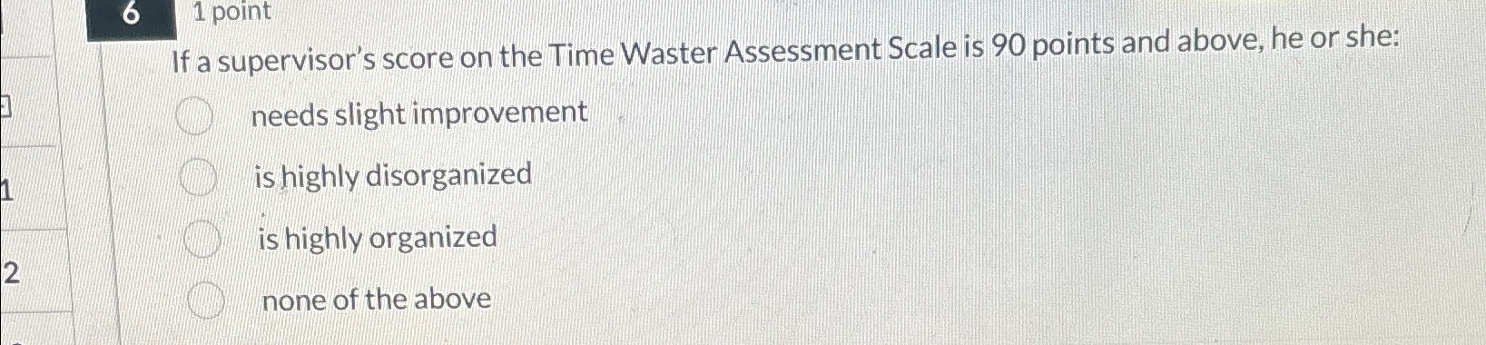  1 point If a supervisor's score on the Time Waster Assessment
