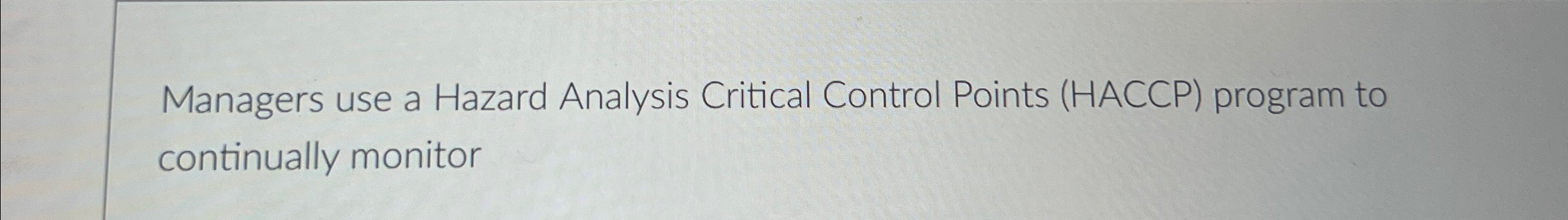  Managers use a Hazard Analysis Critical Control Points (HACCP) program to