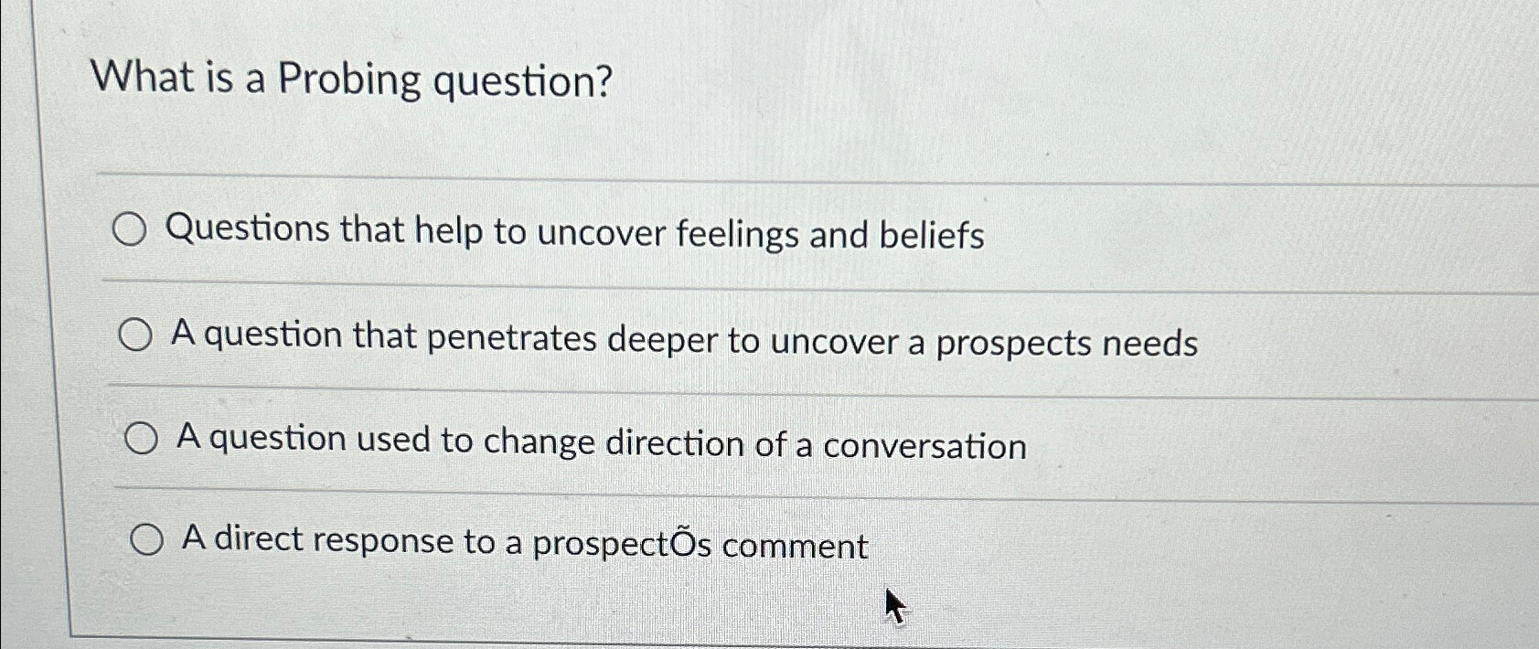  What is a Probing question? q, Questions that help to uncover