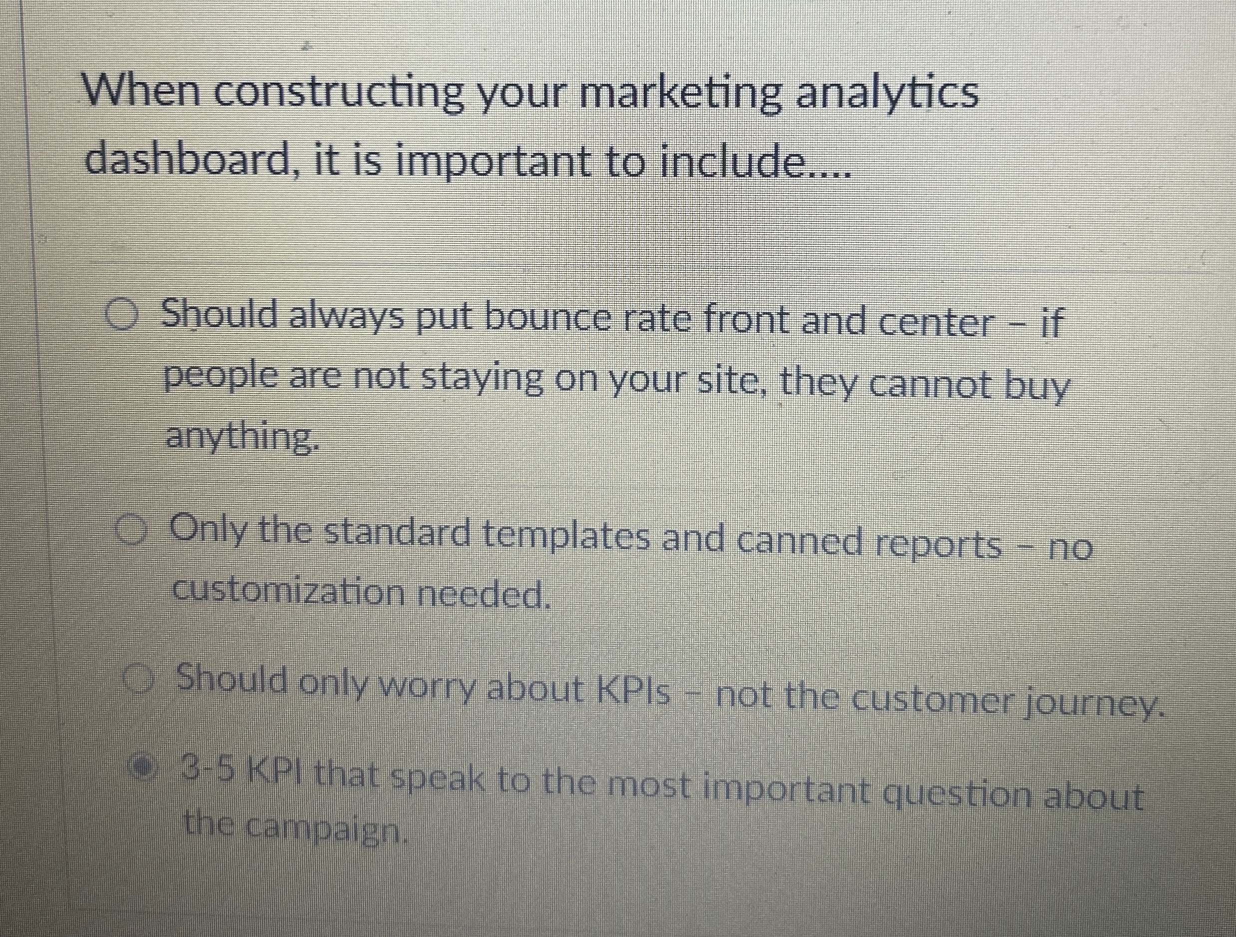  When constructing your marketing analytics dashboard, it is important to include....