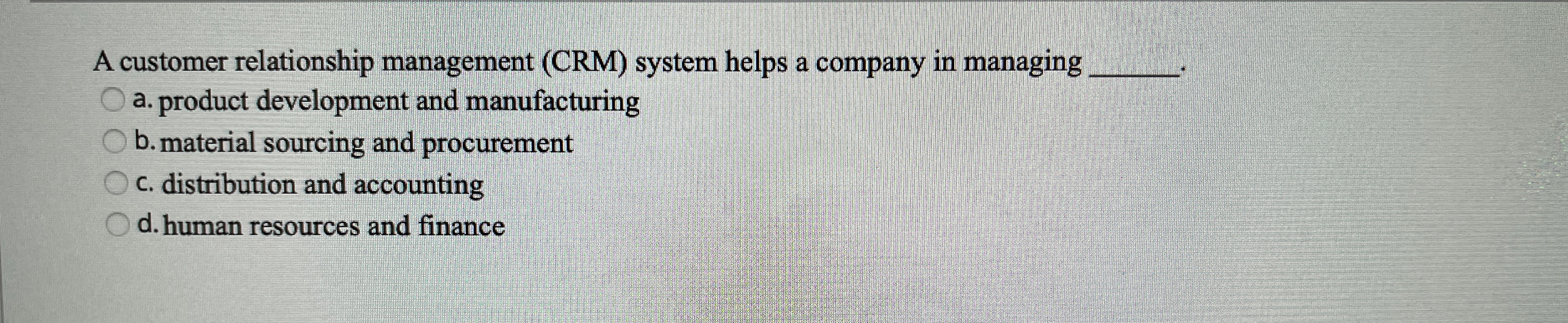  A customer relationship management (CRM) system helps a company in managing