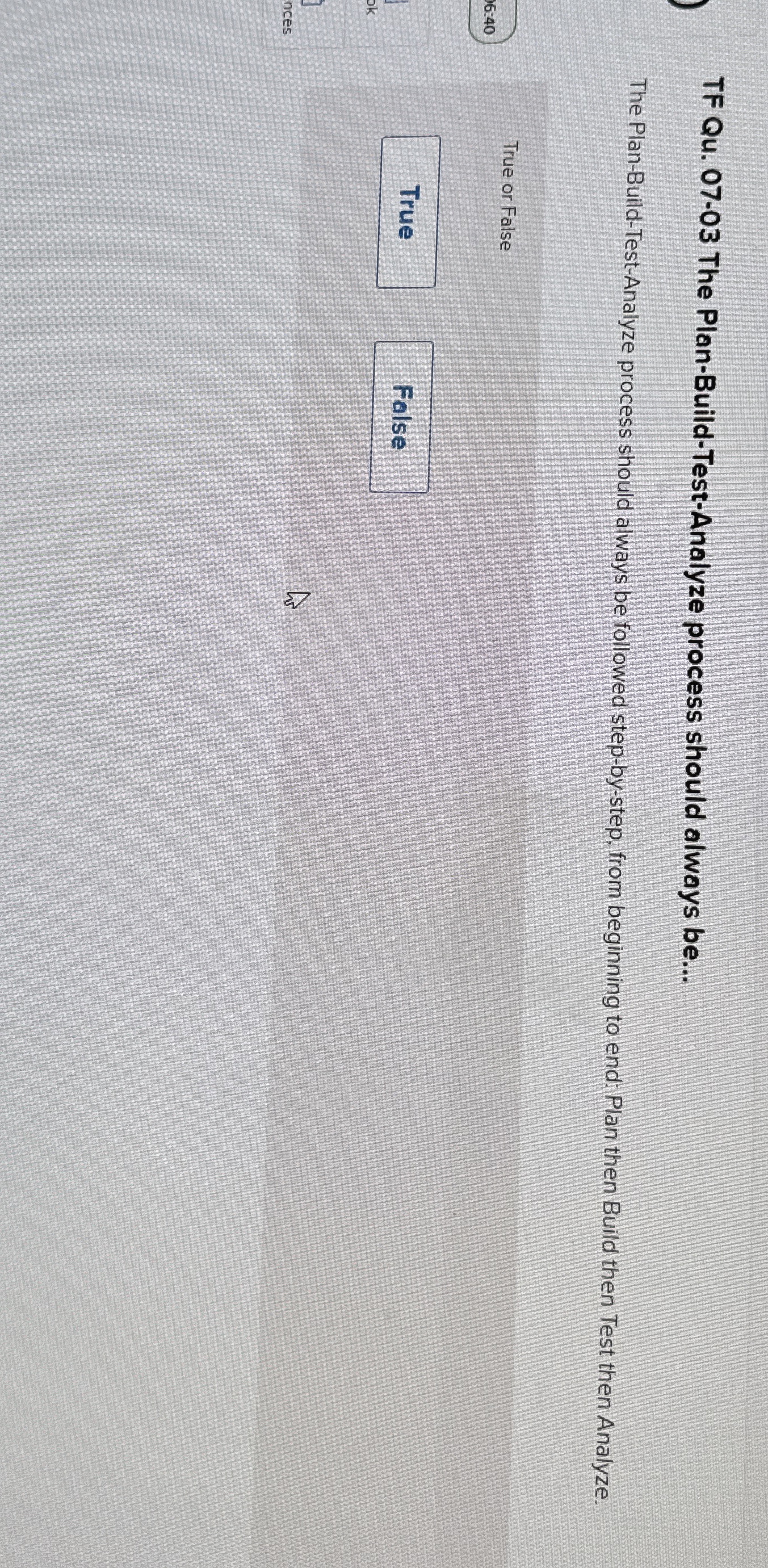  TF Qu.07-03 The Plan-Build-Test-Analyze process should always be... The Plan-Build-Test-Analyze process
