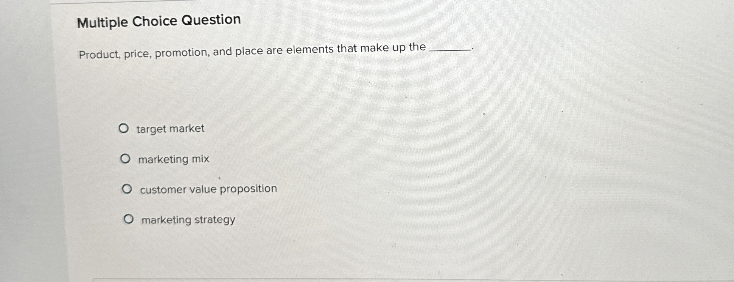  Multiple Choice Question Product, price, promotion, and place are elements that
