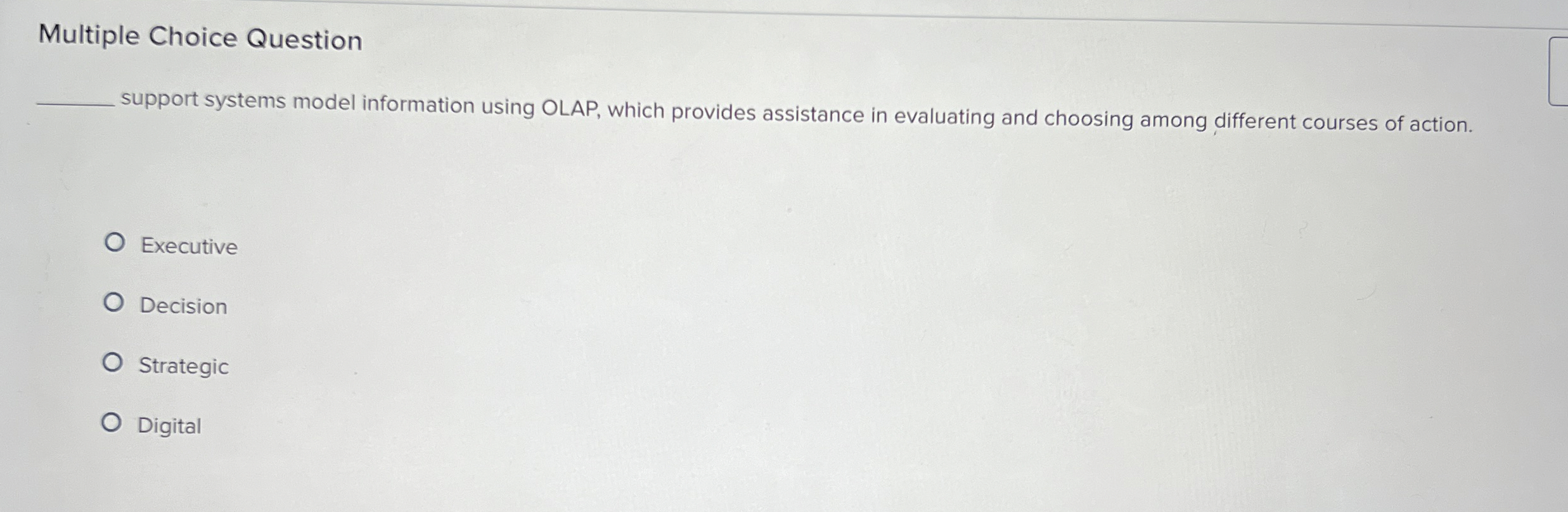  Multiple Choice Question support systems model information using OLAP, which provides