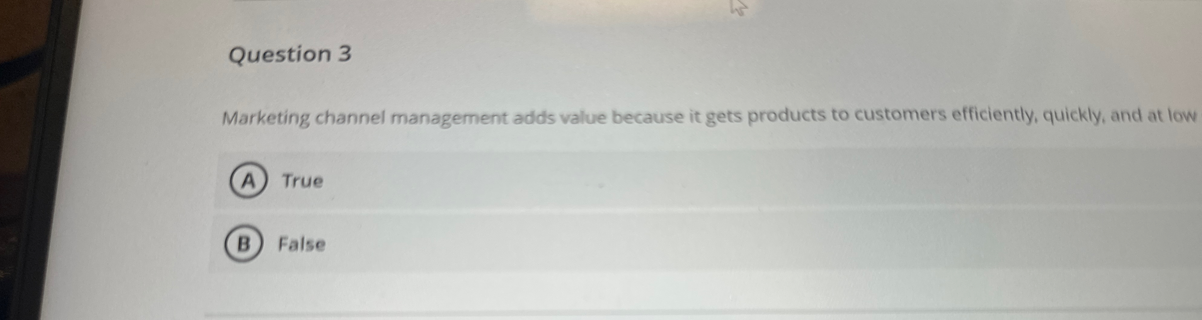  Question 3 Marketing channel management adds value because it gets products
