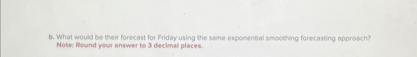  b. What would be their forecast for Friday using the same