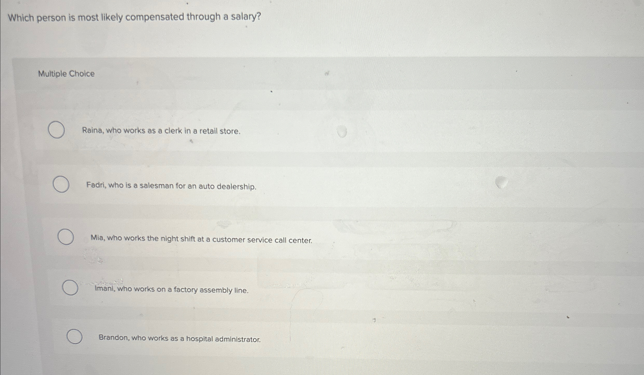  Which person is most likely compensated through a salary? Multiple Choice
