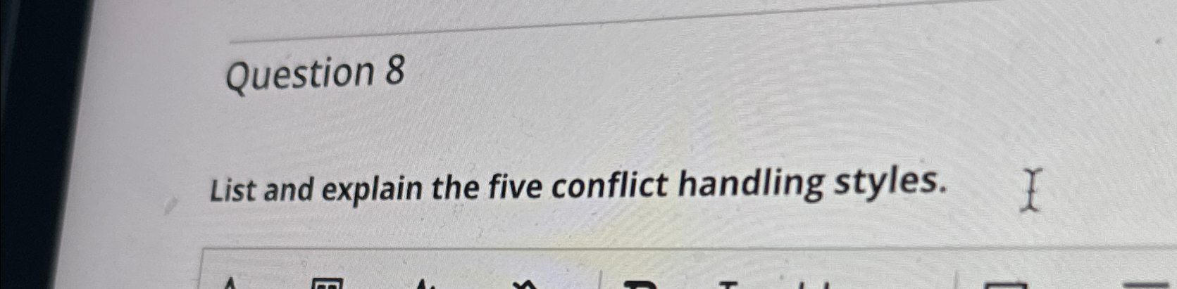  Question 8 List and explain the five conflict handling styles. 
