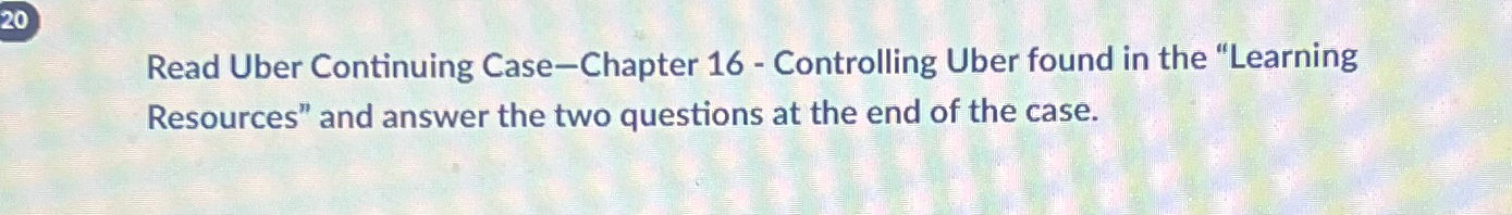  Read Uber Continuing Case-Chapter 16- Controlling Uber found in the "Learning