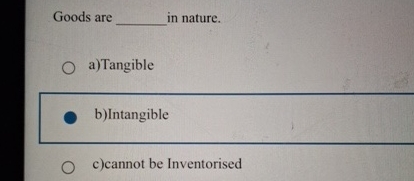  Goods are in nature. a)Tangible b)Intangible c)cannot be Inventorised 