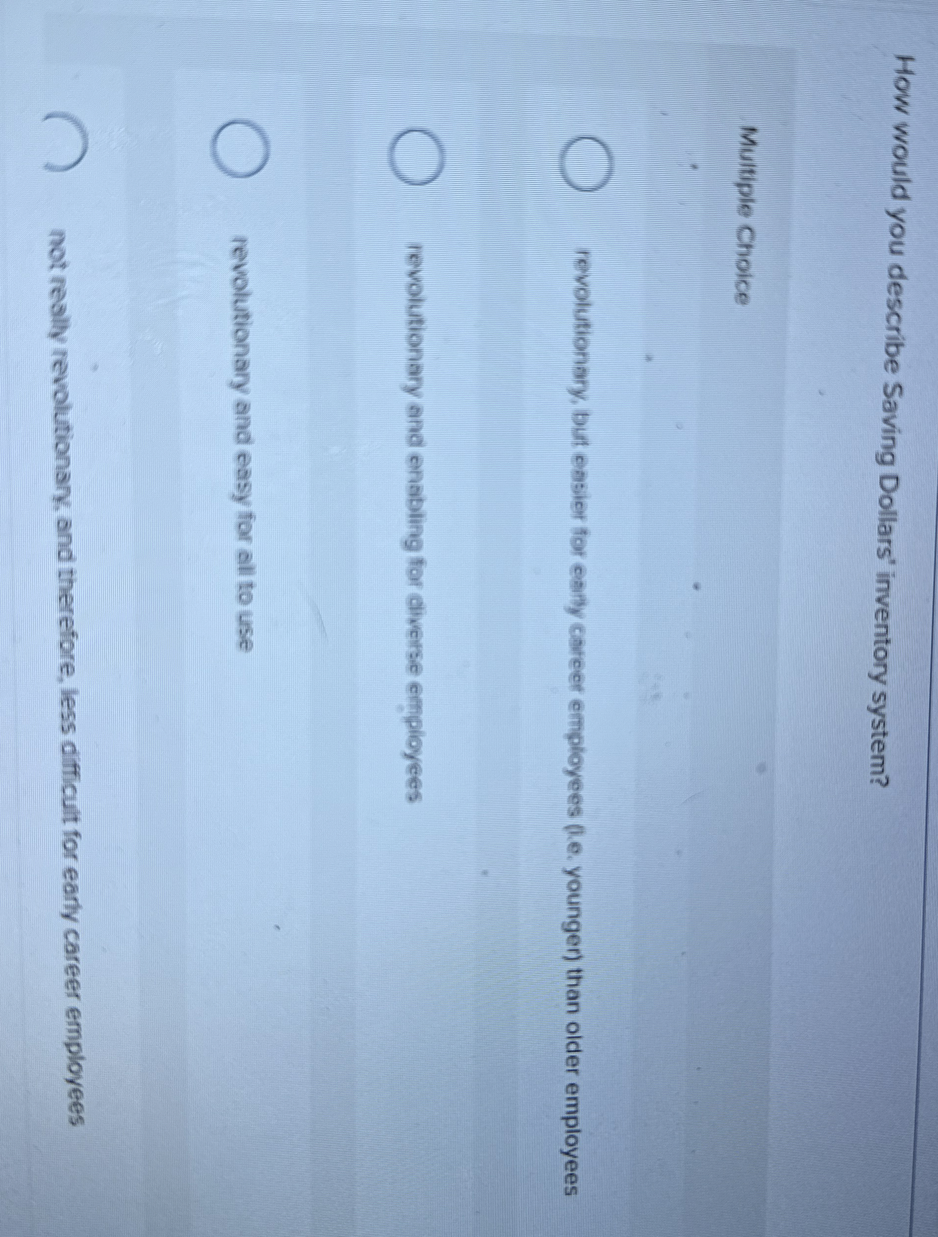  How would you describe Saving Dollars' inventory system? Multiple Choice revolutionary,