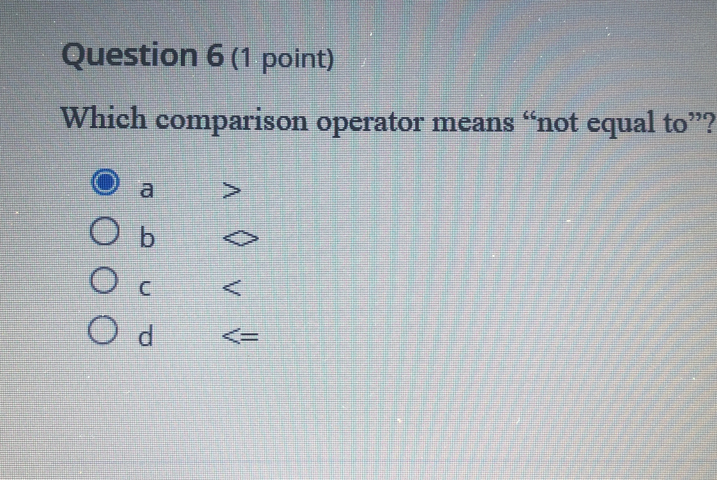 Question 6(1 point) Which comparison operator means "not equal to"? a