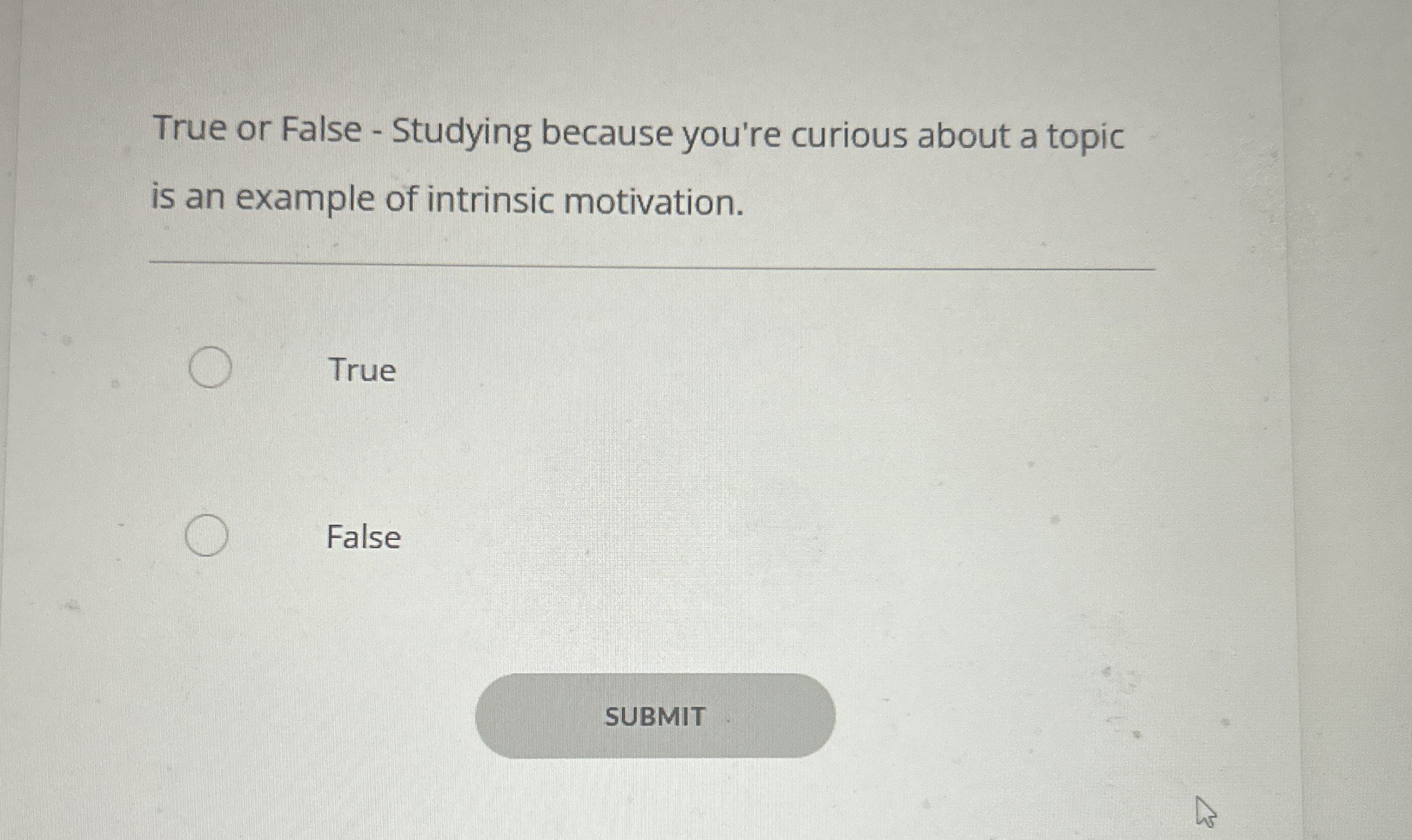  True or False - Studying because you're curious about a topic