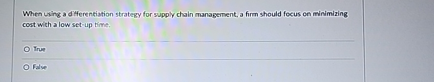  When using a differentiation strategy for supply chain management, a firm