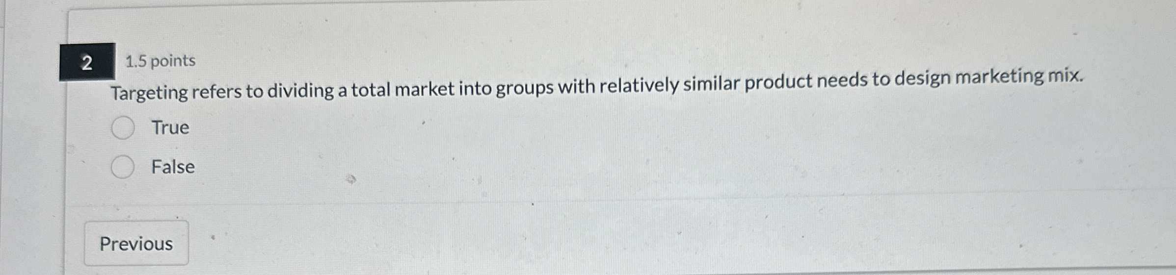  2 1.5 points Targeting refers to dividing a total market into
