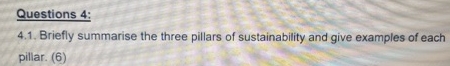  Questions 4: 4.1. Briefly summarise the three pillars of sustainability and