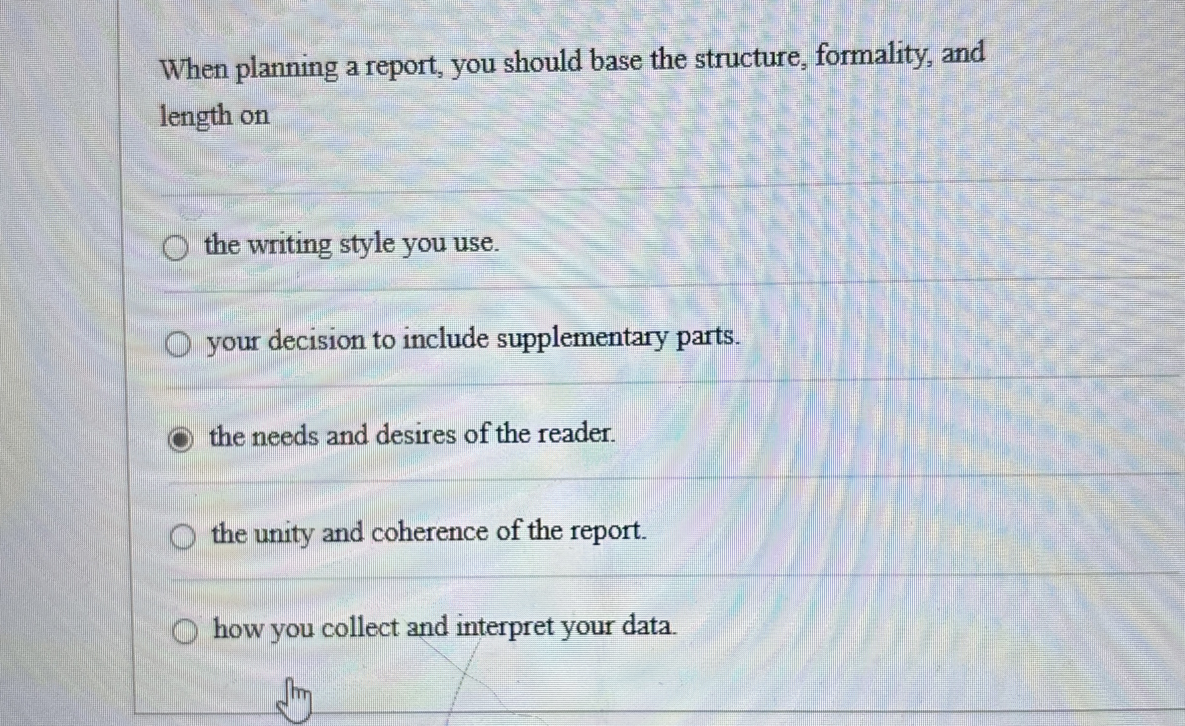  When planning a report, you should base the structure, formality, and