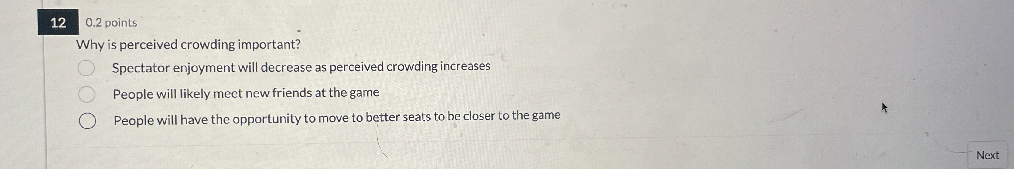  120.2 points Why is perceived crowding important? Spectator enjoyment will decrease