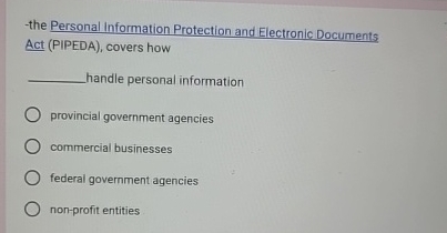  the Personal Information Protection and Electronic Documents Act (PIPEDA), covers how