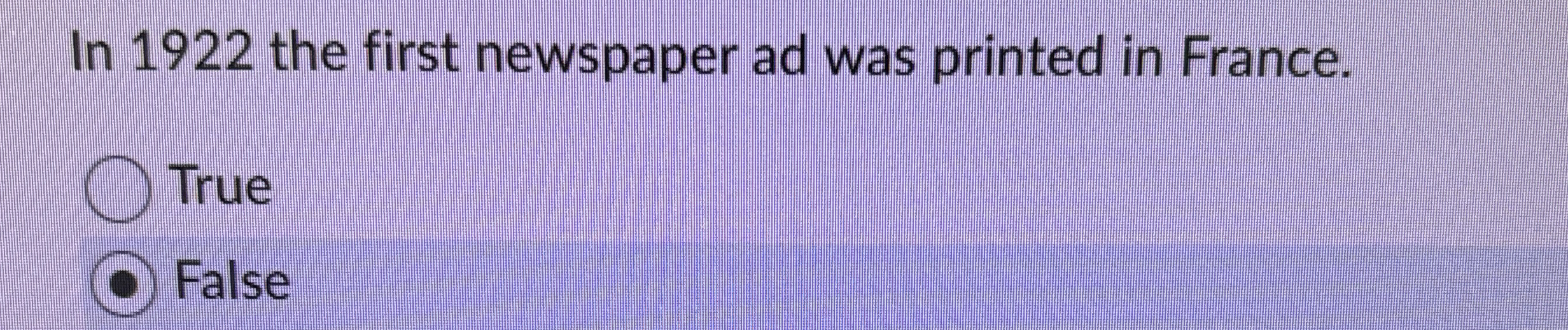  In 1922 the first newspaper ad was printed in France. True