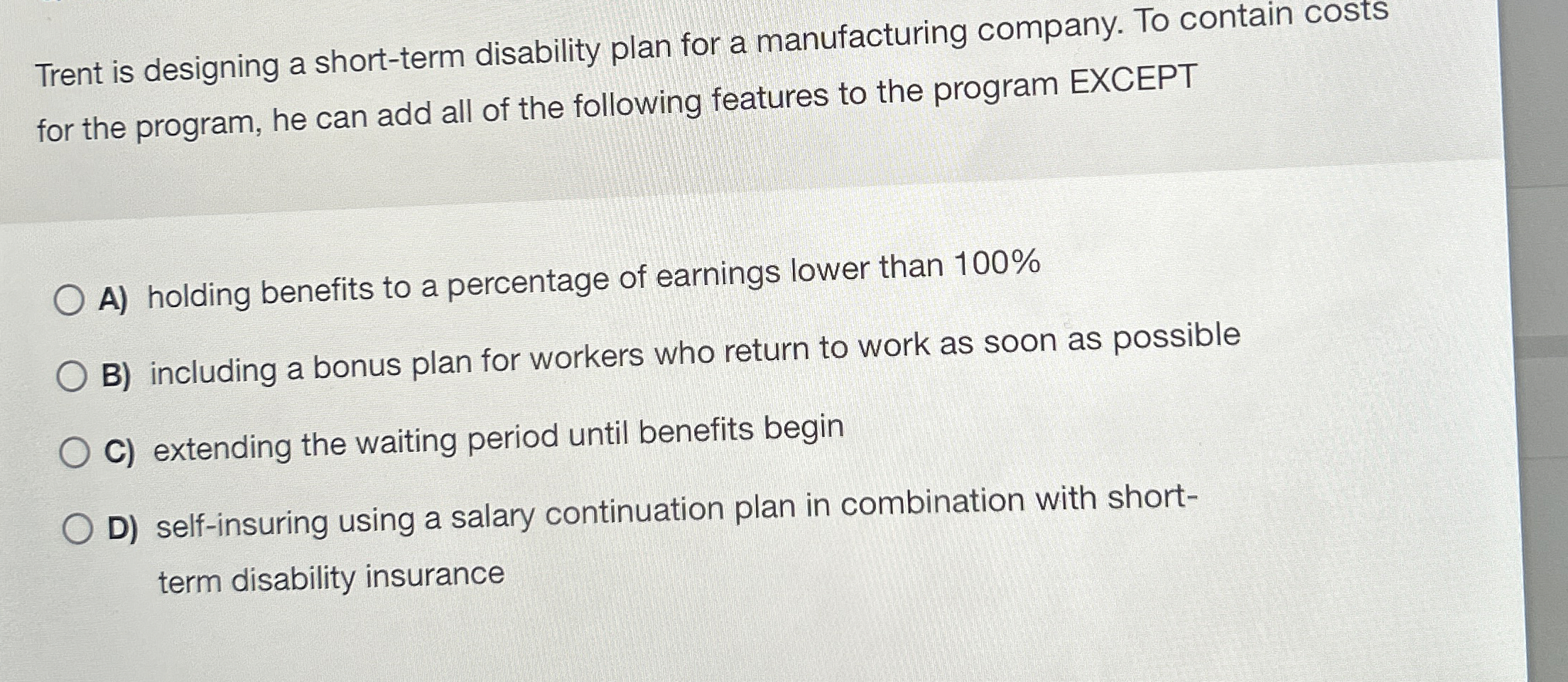  Trent is designing a short-term disability plan for a manufacturing company.