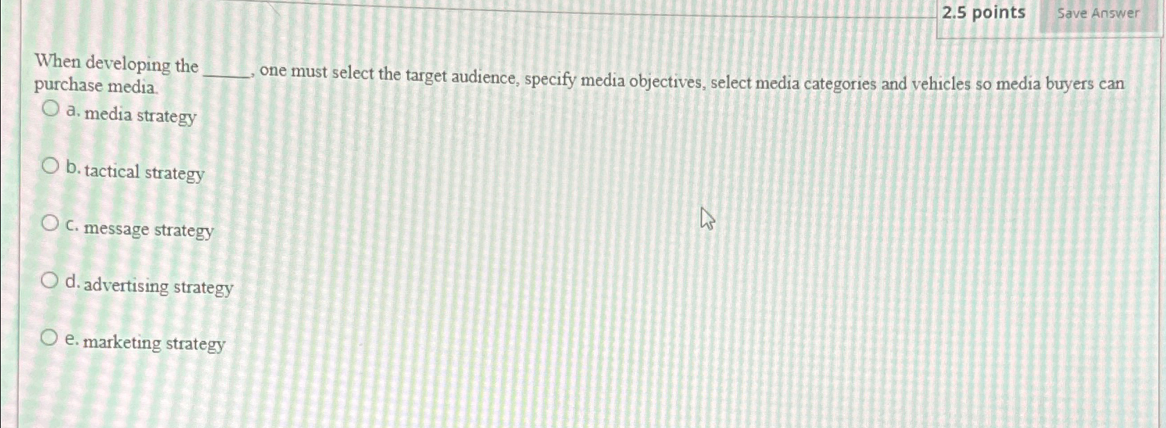  2.5 points Save Answer When developing the purchase media. one must
