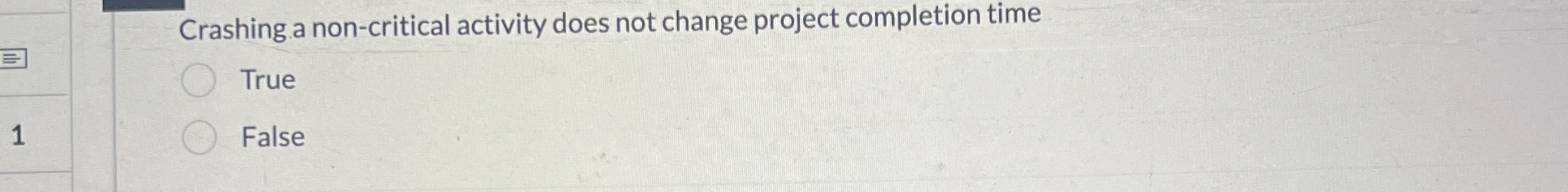  Crashing a non-critical activity does not change project completion time True
