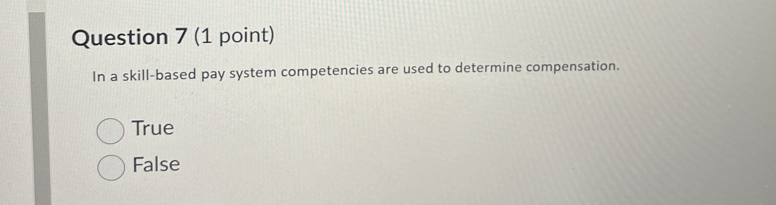  Question 7(1 point) In a skill-based pay system competencies are used