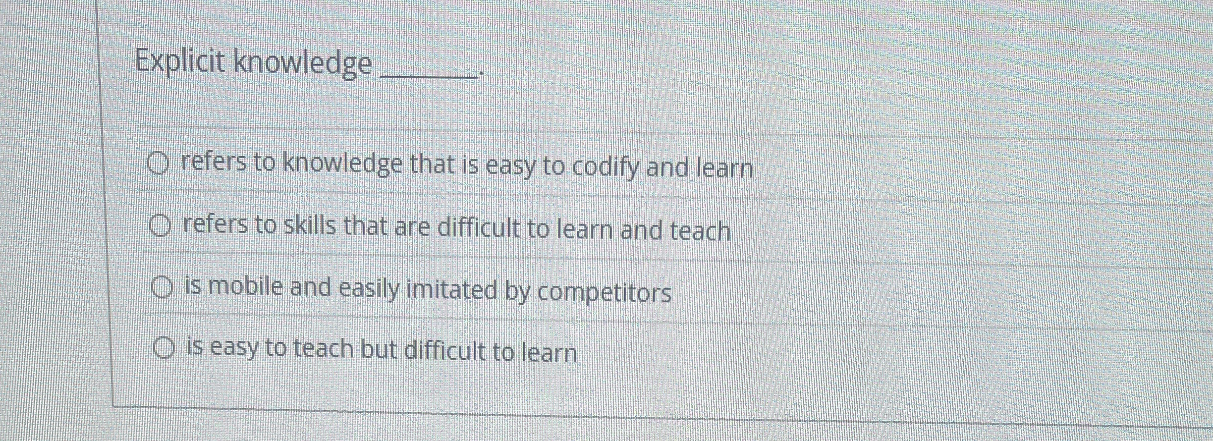  Explicit knowledge q, refers to knowledge that is easy to codify