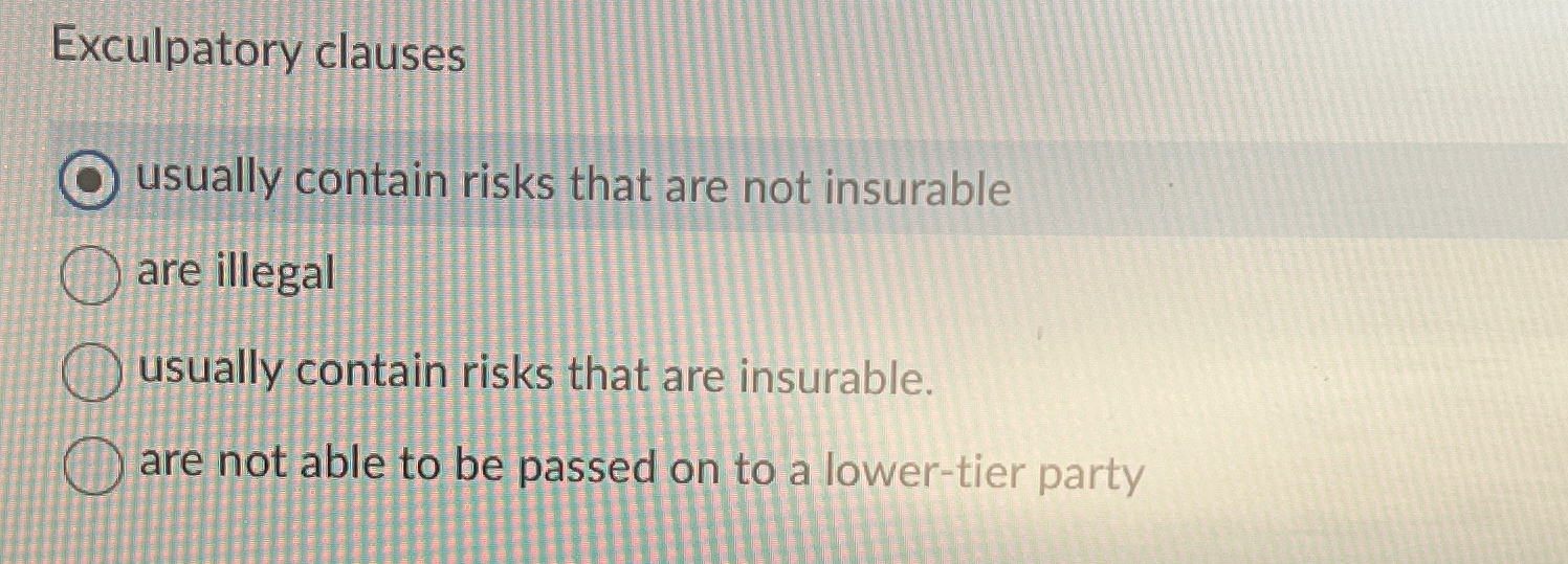  Exculpatory clauses usually contain risks that are not insurable are illegal