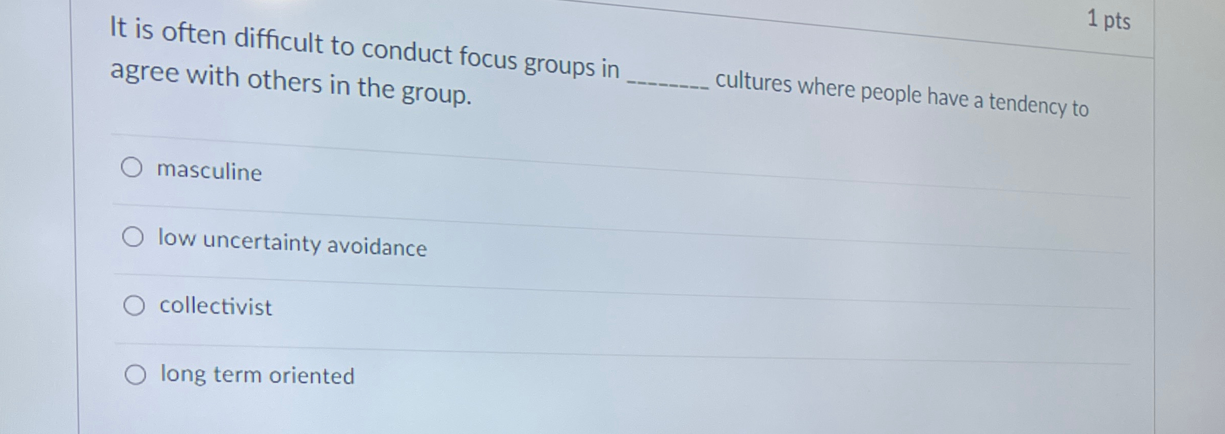  1 pts It is often difficult to conduct focus groups in