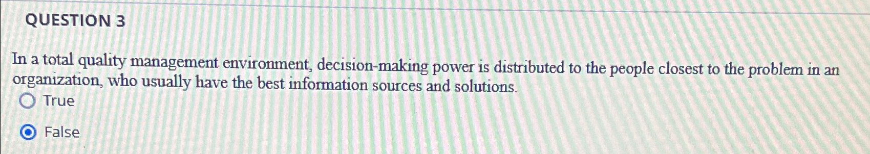  QUESTION 3 In a total quality management environment, decision-making power is