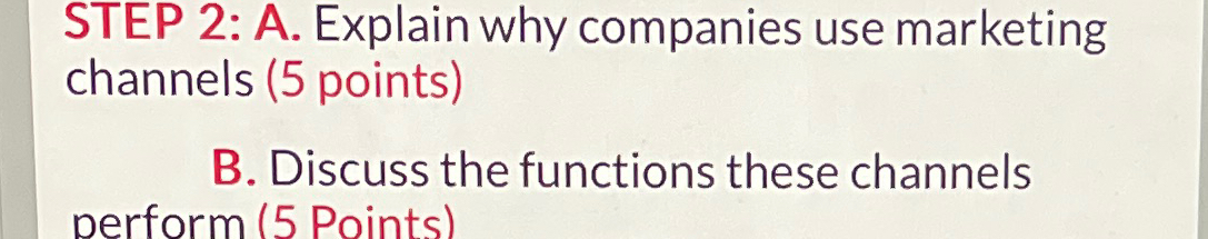  STEP 2: A. Explain why companies use marketing channels (5 points)
