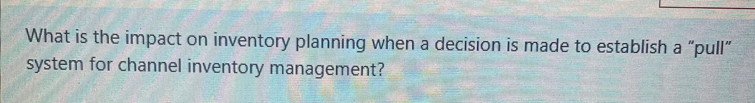  What is the impact on inventory planning when a decision is