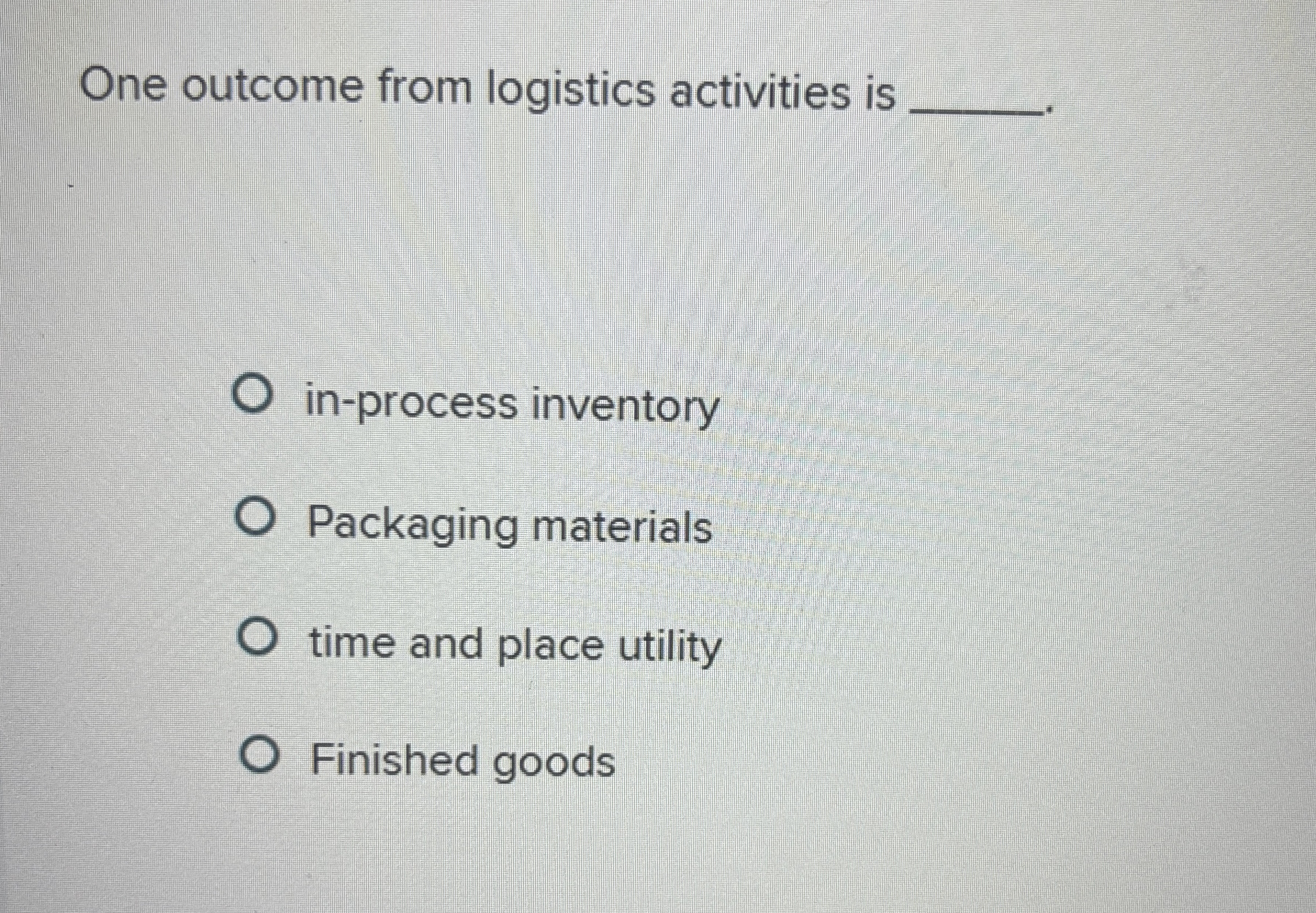  One outcome from logistics activities is q, in-process inventory Packaging materials