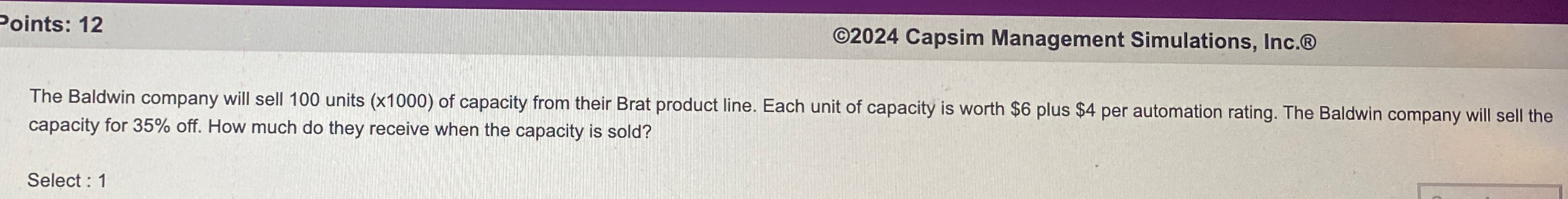  Points: 12 (92024 Capsim Management Simulations, Inc.(B) The Baldwin company will