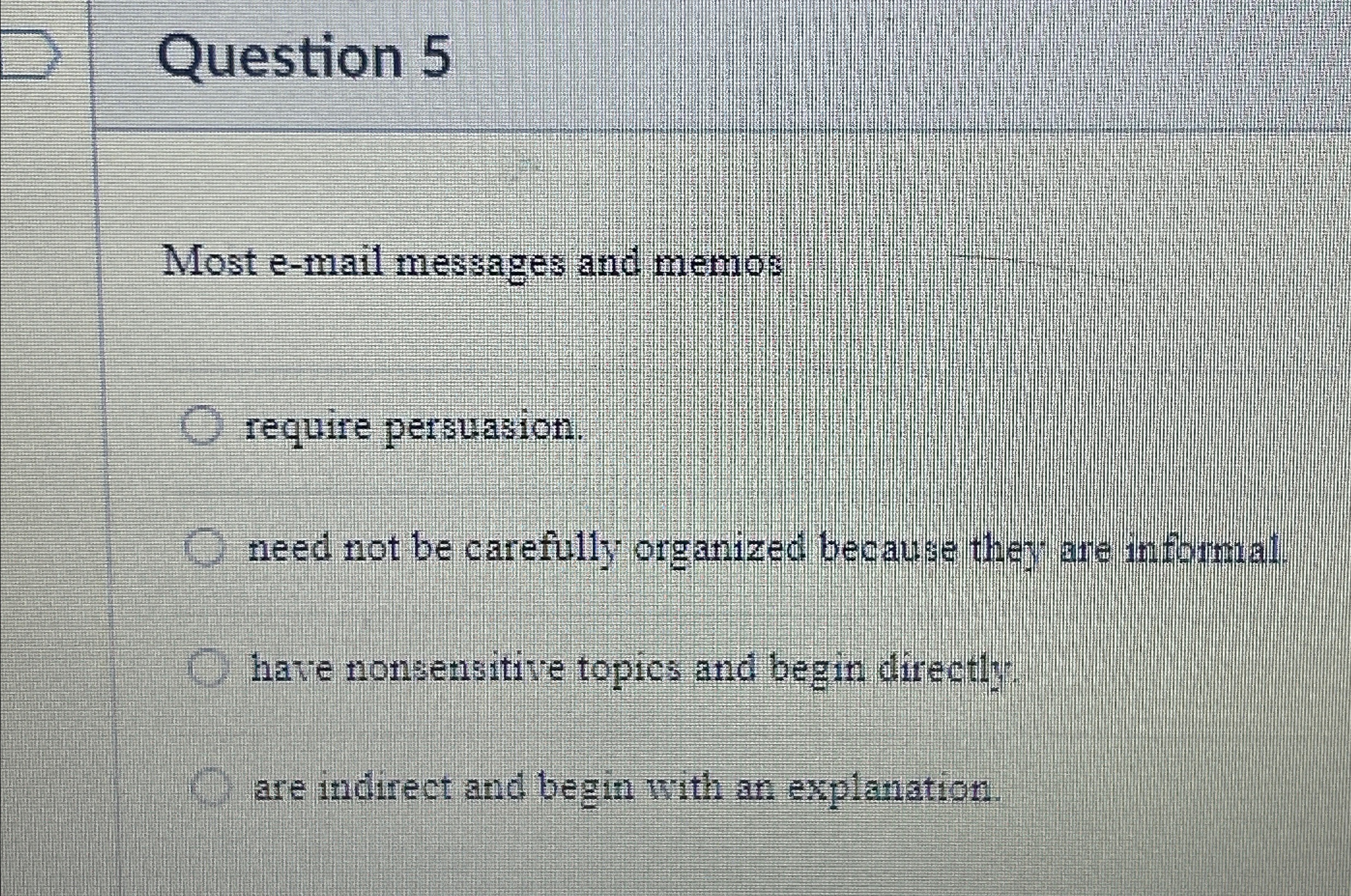  Question 5 Most e-mail messages and memos require persuasion. need not