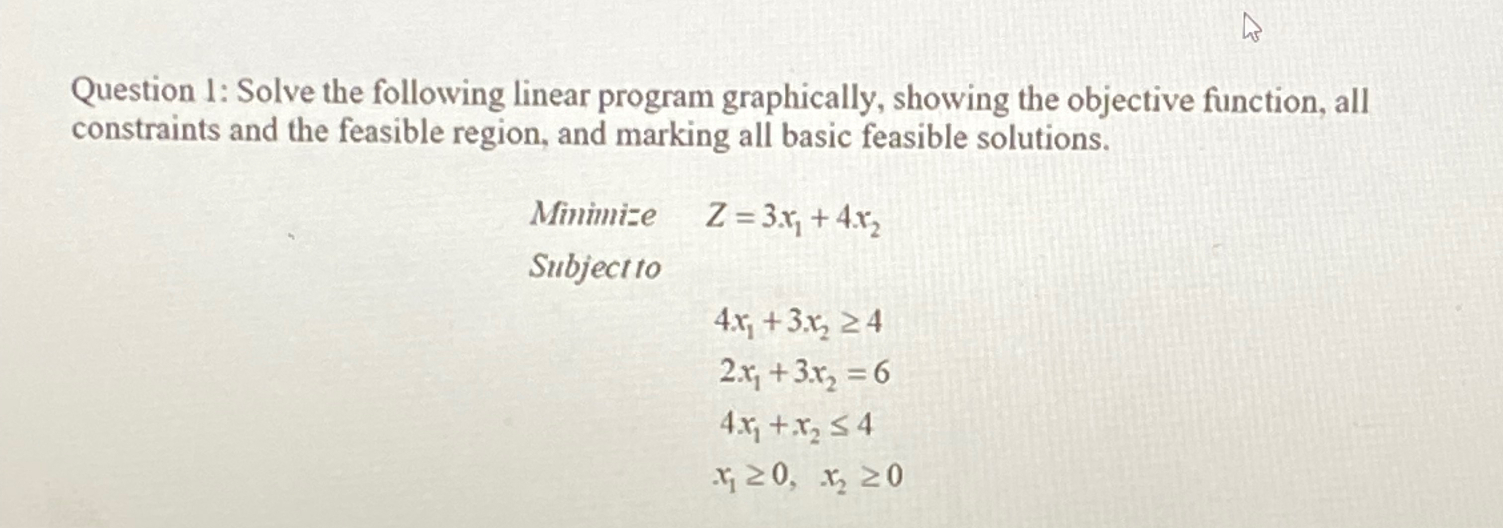  Question 1: Solve the following linear program graphically, showing the objective