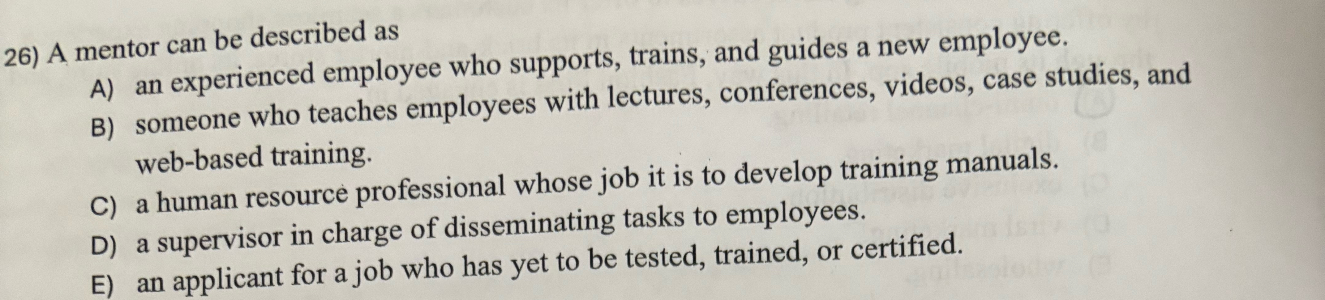  A mentor can be described as A) an experienced employee who
