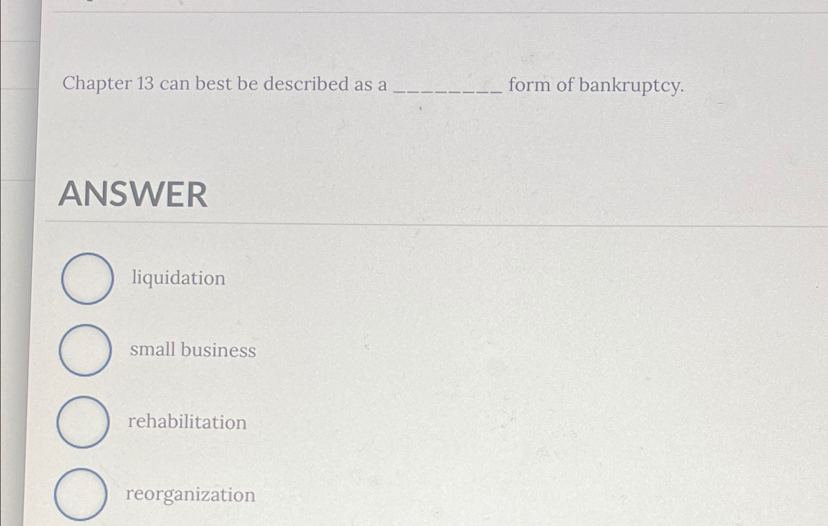 Chapter 13 can best be described as a form of bankruptcy.
