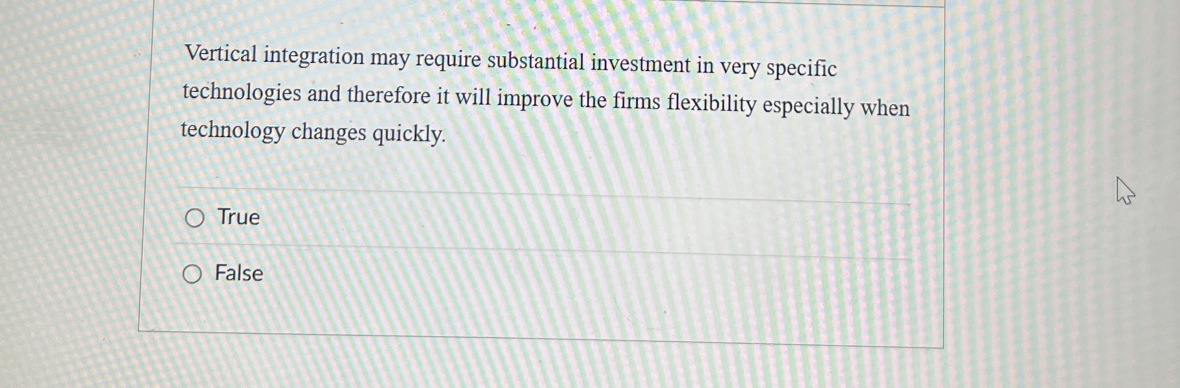  Vertical integration may require substantial investment in very specific technologies and