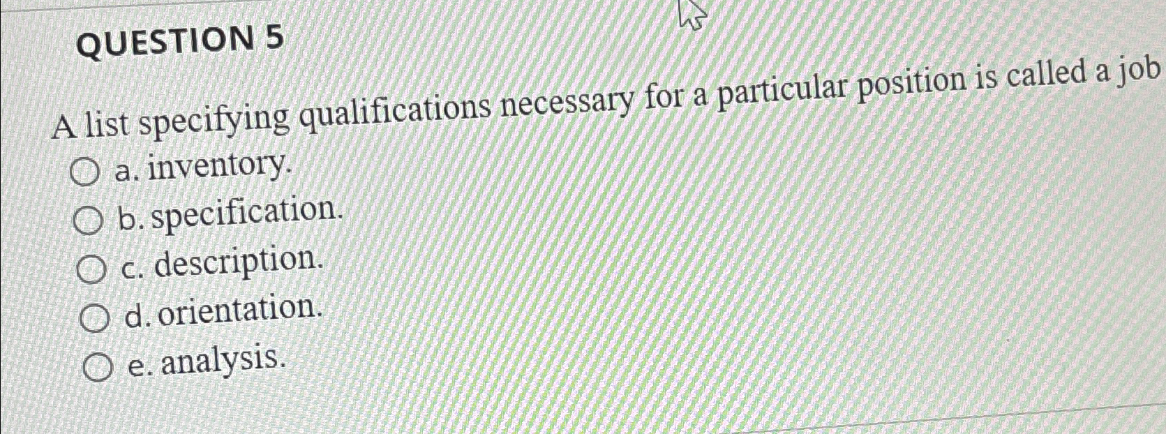  QUESTION 5 A list specifying qualifications necessary for a particular position
