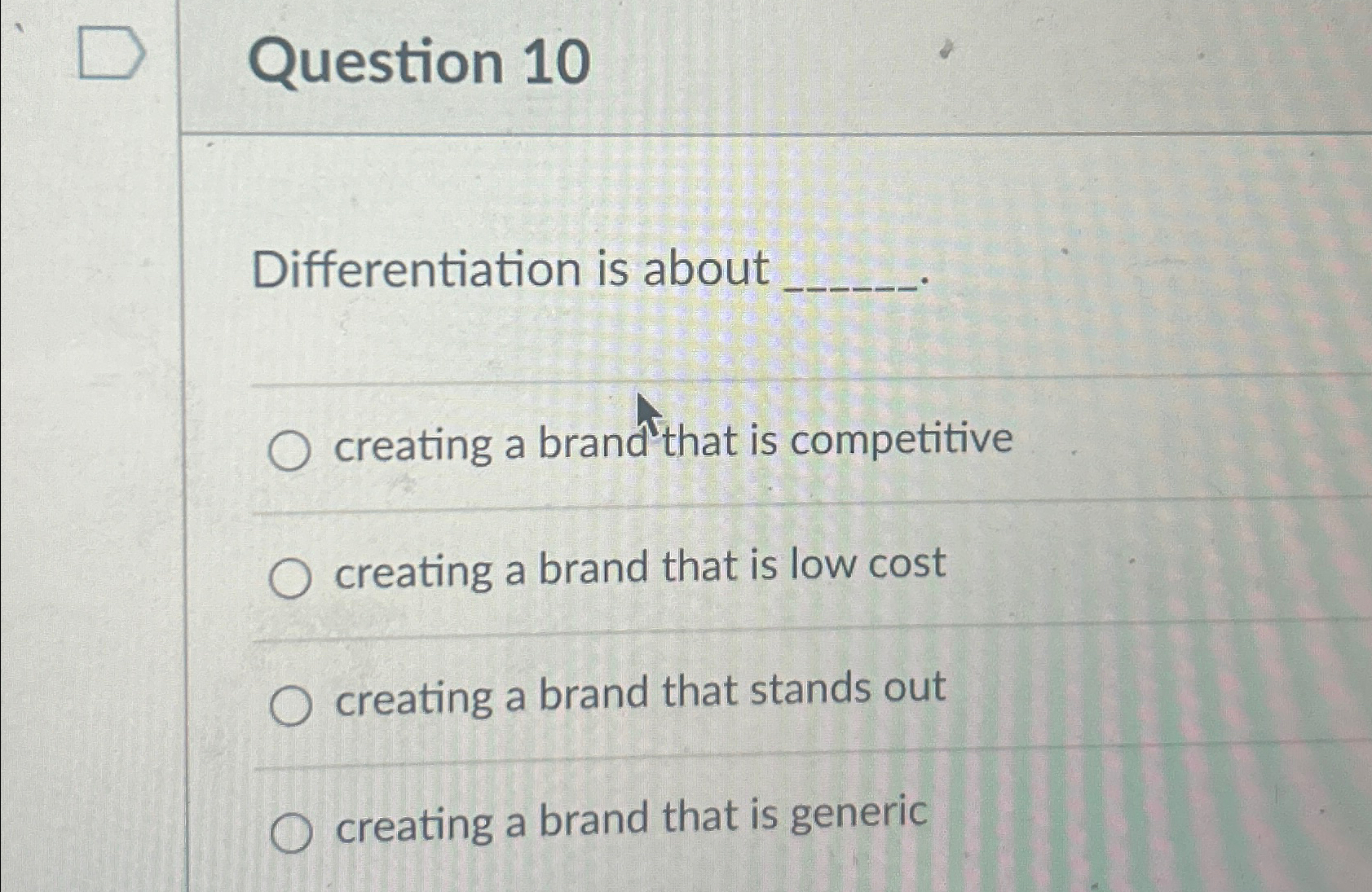  Question 10 Differentiation is about creating a brand that is competitive