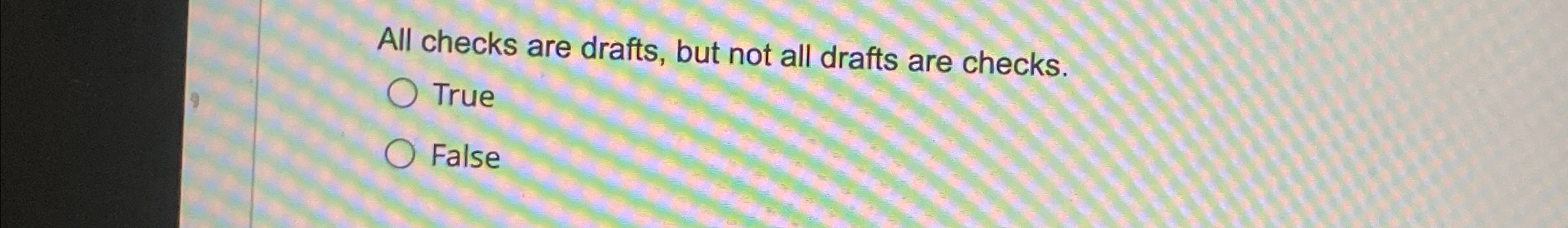  All checks are drafts, but not all drafts are checks. True