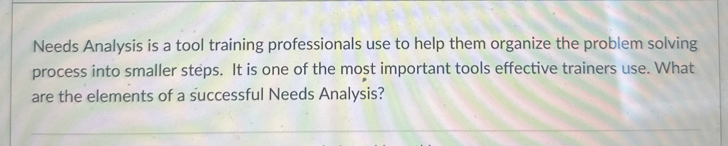  Needs Analysis is a tool training professionals use to help them