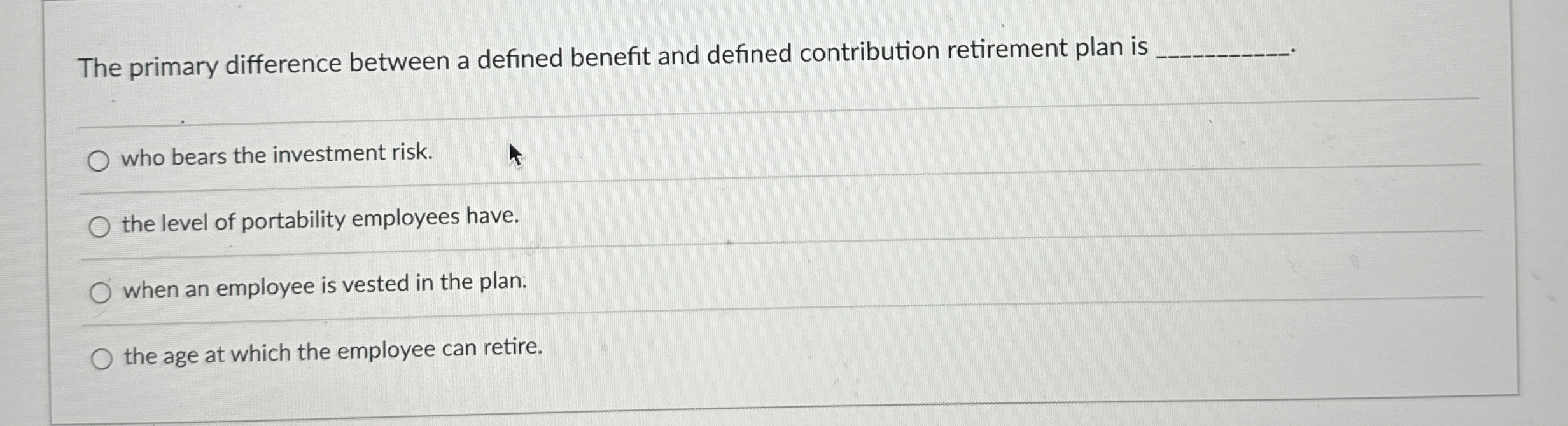  The primary difference between a defined benefit and defined contribution retirement