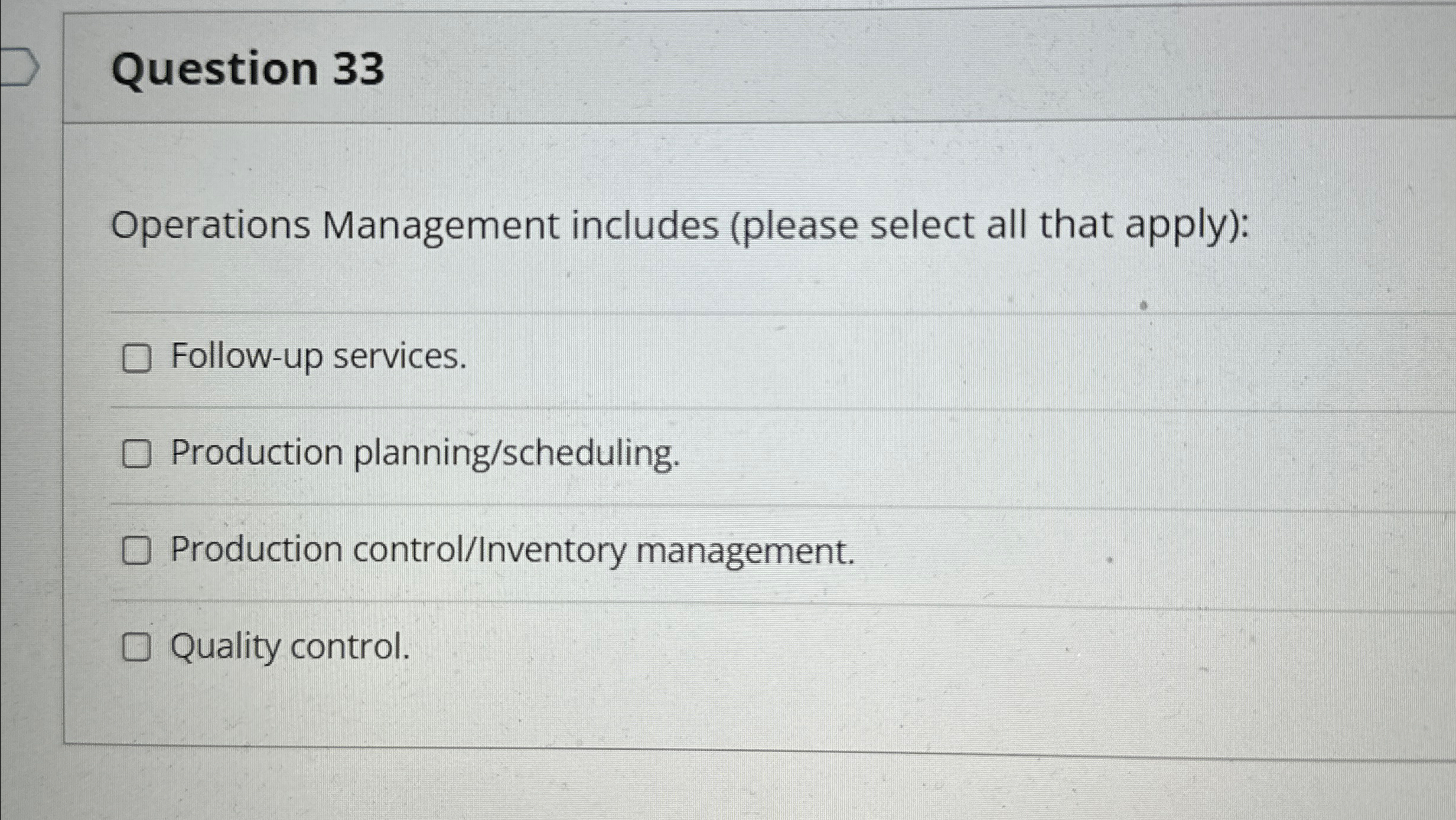  Question 33 Operations Management includes (please select all that apply): Follow-up