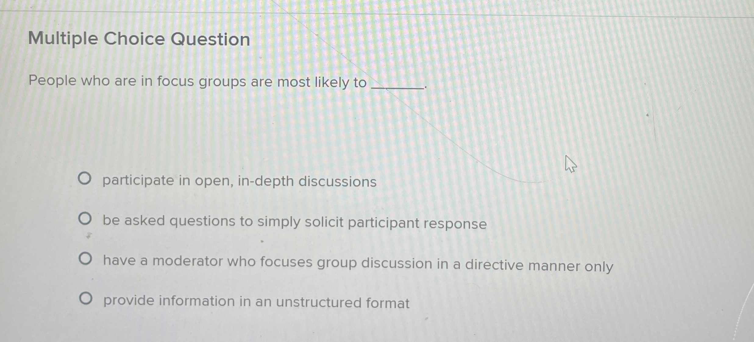  Multiple Choice Question People who are in focus groups are most