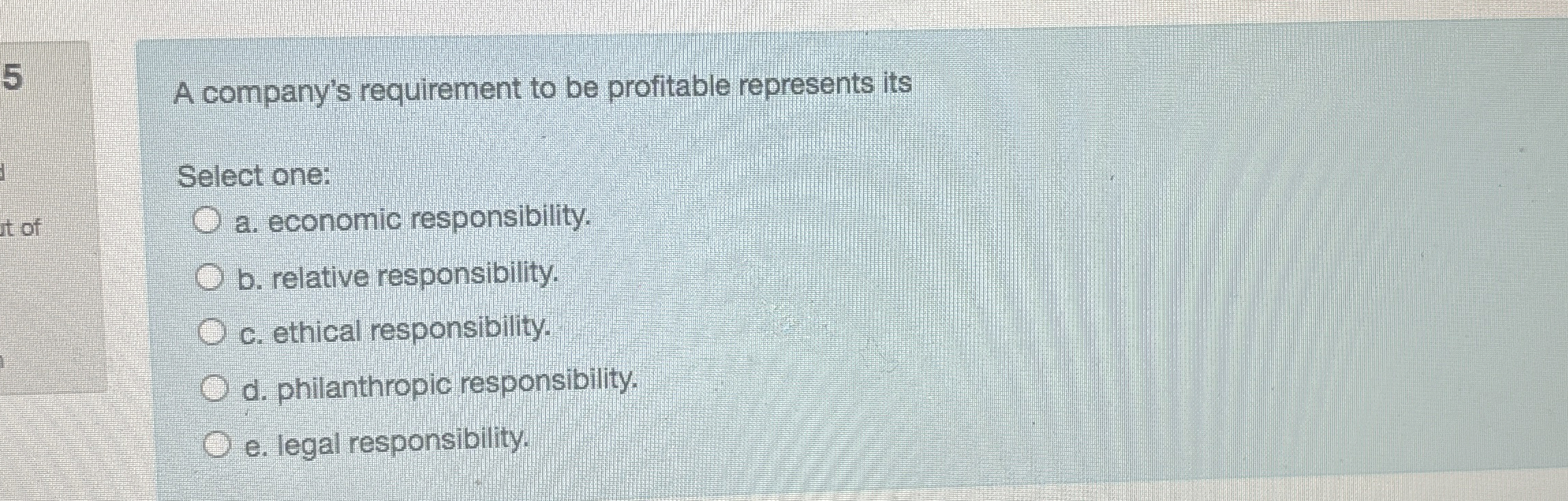  5 A company's requirement to be profitable represents its Select one:
