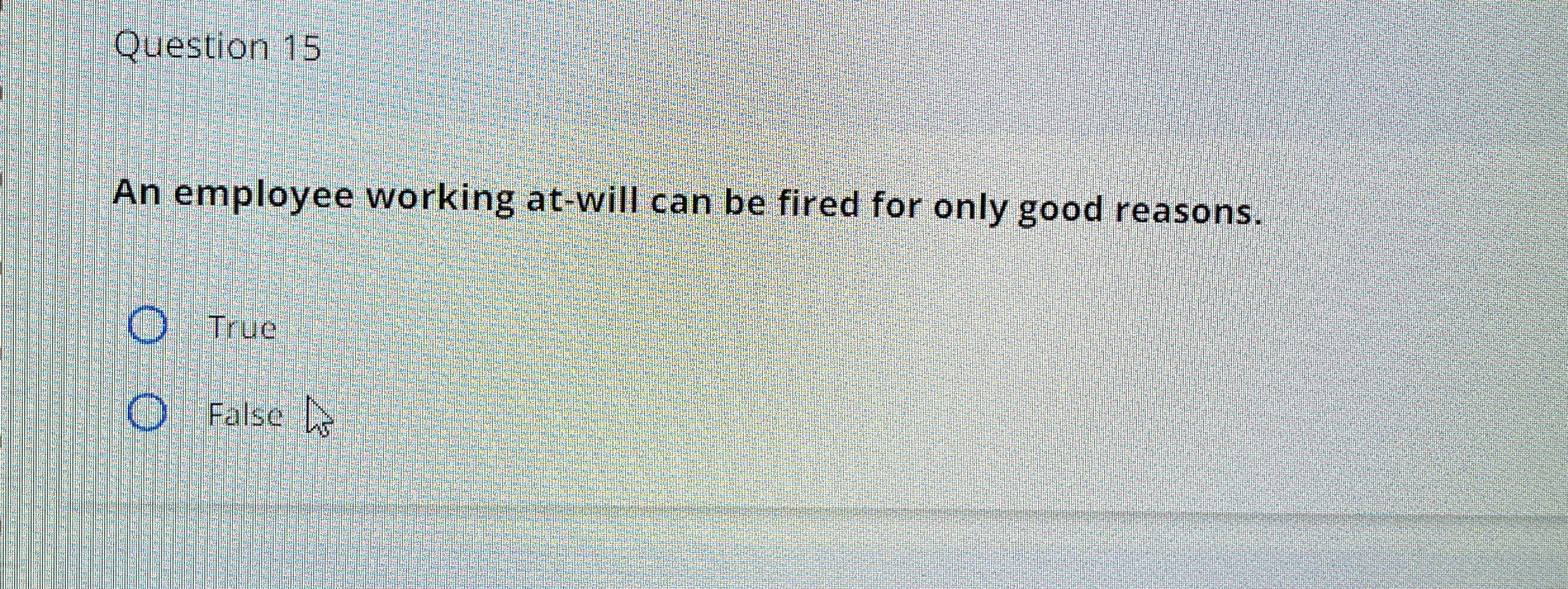  Question 15 An employee working at-will can be fired for only